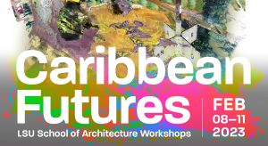 hth华体会体育app官网Caribbean Futures LSU School of Architecture Workshop Feb 8-11 2023.Colorful shapes in background